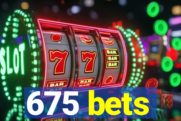 675 bets